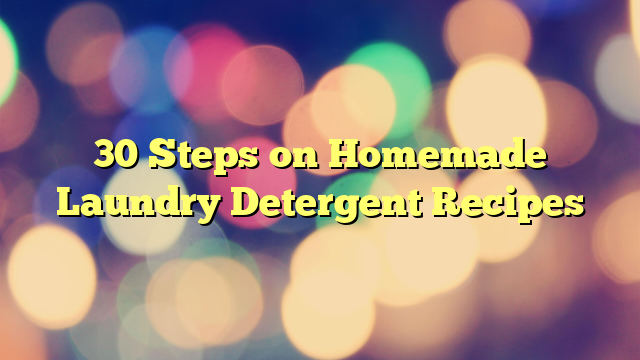 30 Steps on Homemade Laundry Detergent Recipes