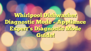 Whirlpool Dishwasher Diagnostic Mode – Appliance Expert’s Diagnostic Mode Guide!